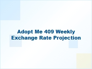 Weekly Exchange Rate Projections for Adopt Me 409