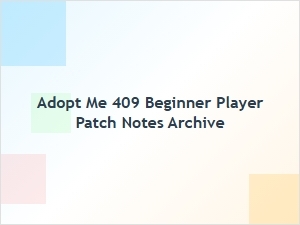 Adopt Me 409 Beginner Player Patch Notes Archive