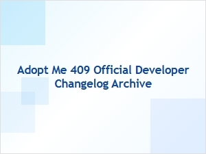 Adopt Me Official 409 Developer Changelog Archive
