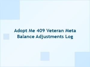 Adopt Me 409 Veteran Meta Balance Adjustments Log