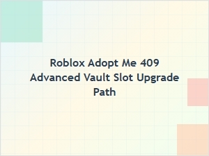 Path to Upgrade Your Adopt Me Advanced Vault 409 Slot