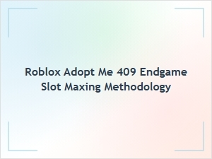 Endgame Slot Maxing Strategy for Adopt Me Level 409